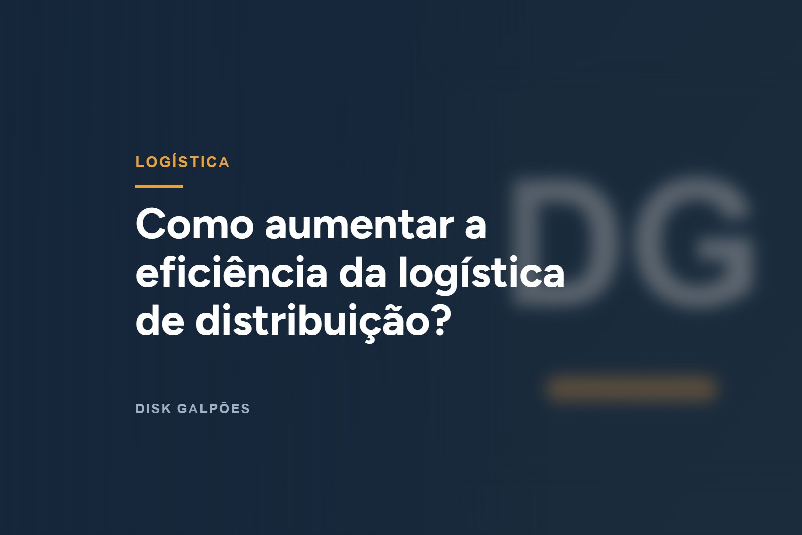 Como aumentar a eficiência da logística de distribuição? — Disk Galpões