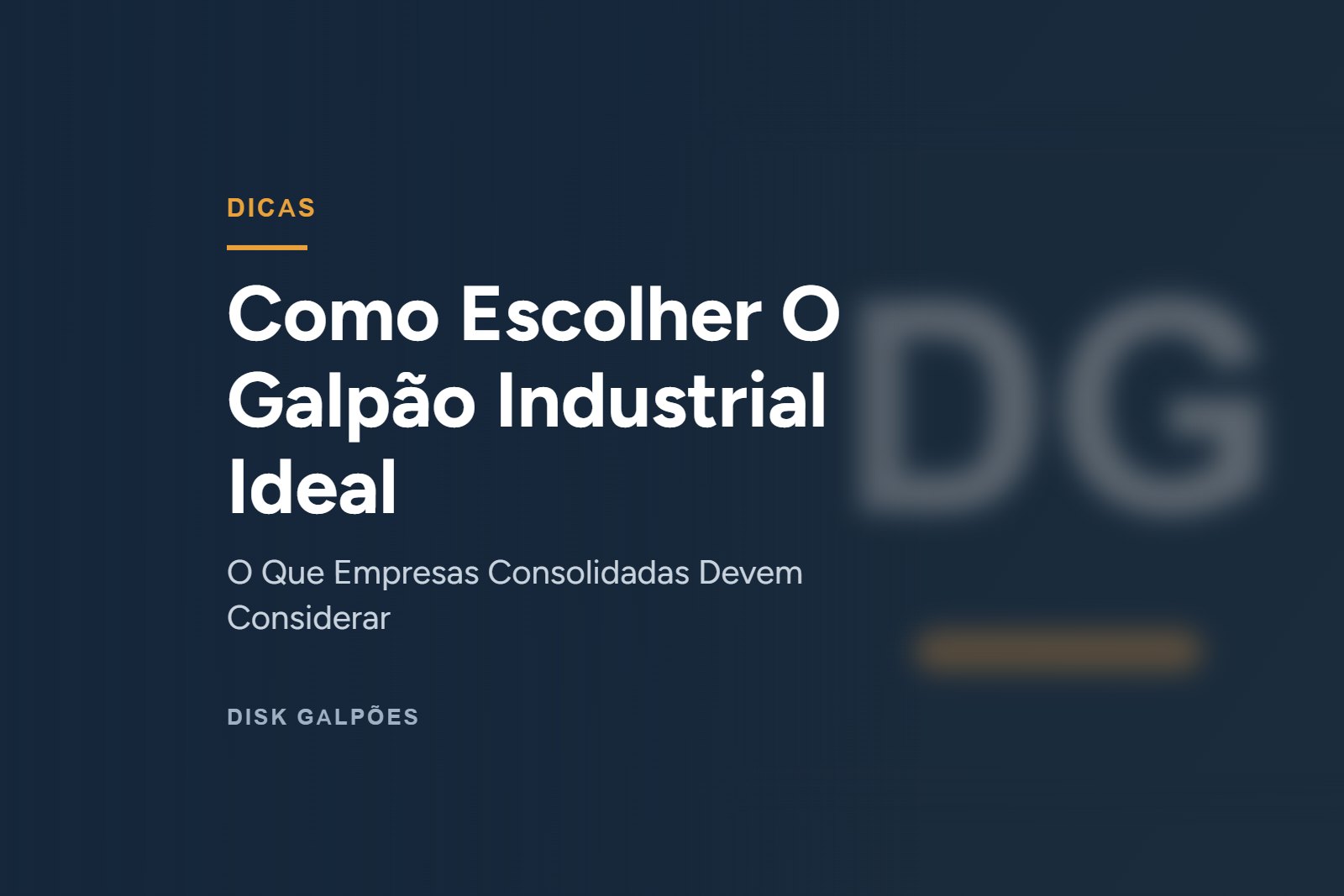 Como Escolher O Galpão Industrial Ideal — O Que Empresas Consolidadas Devem Considerar — Disk Galpões