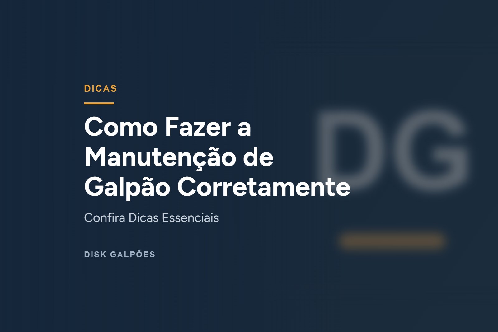 Como Fazer a Manutenção de Galpão Corretamente — Confira Dicas Essenciais — Disk Galpões
