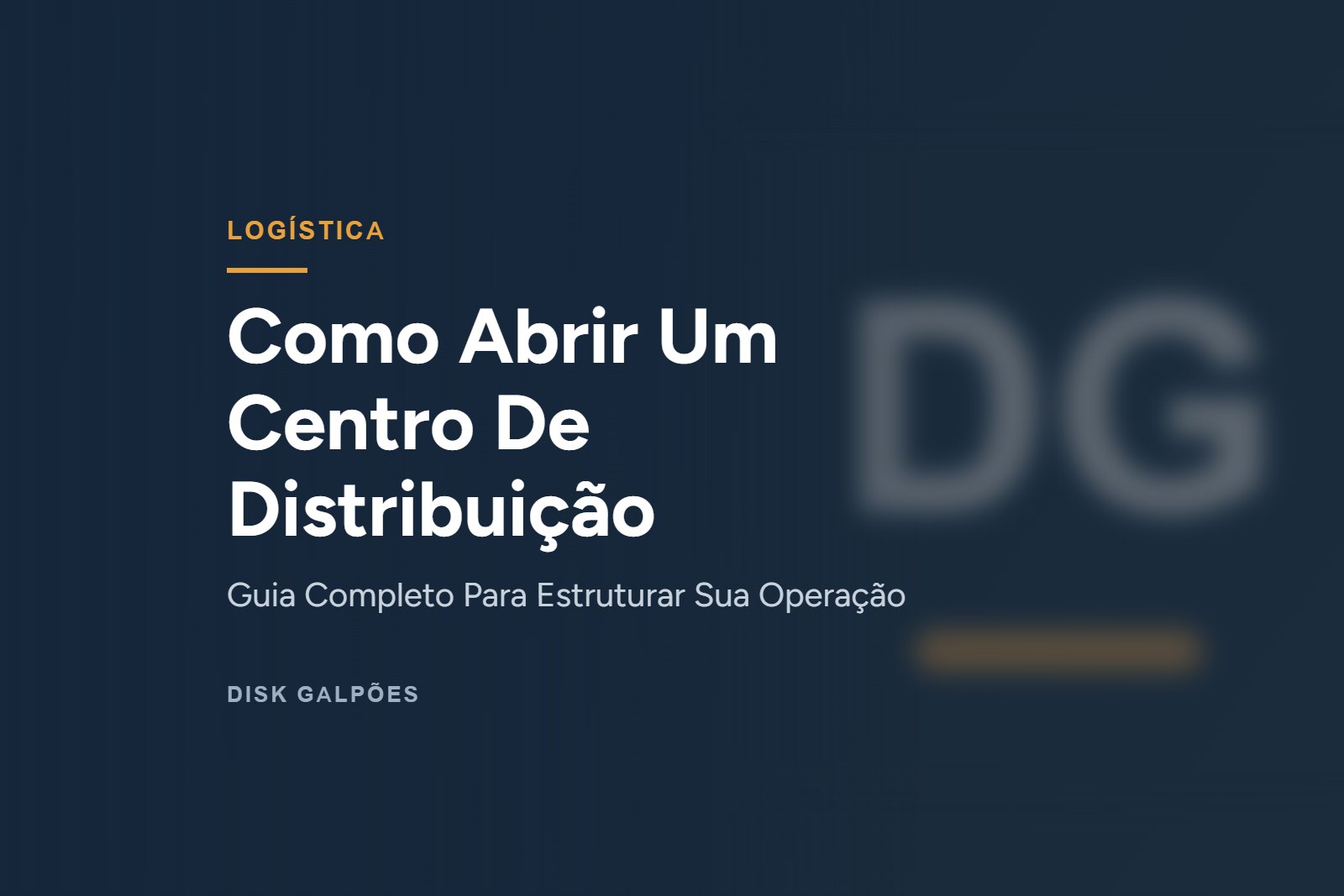 Como Abrir Um Centro De Distribuição — Guia Completo Para Estruturar Sua Operação — Disk Galpões