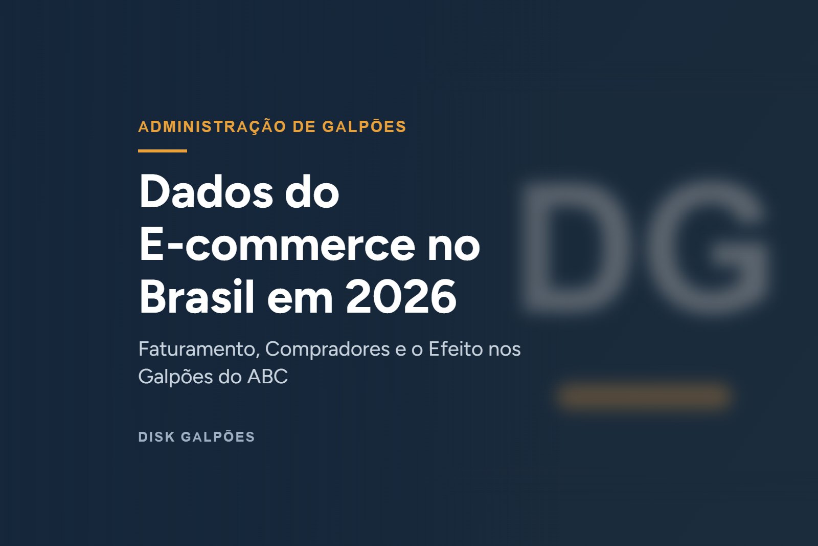 Dados do E-commerce no Brasil em 2026: Faturamento, Compradores e o Efeito nos Galpões do ABC — Disk Galpões