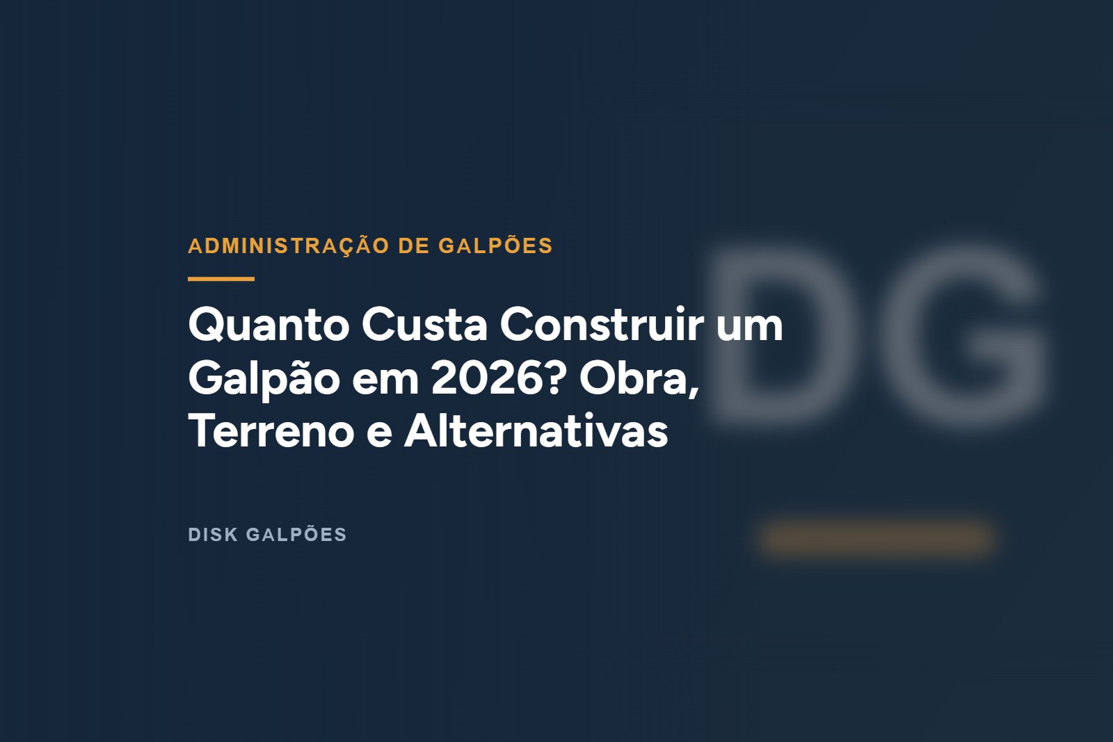 Quanto Custa Construir um Galpão em 2026? Obra, Terreno e Alternativas — Disk Galpões