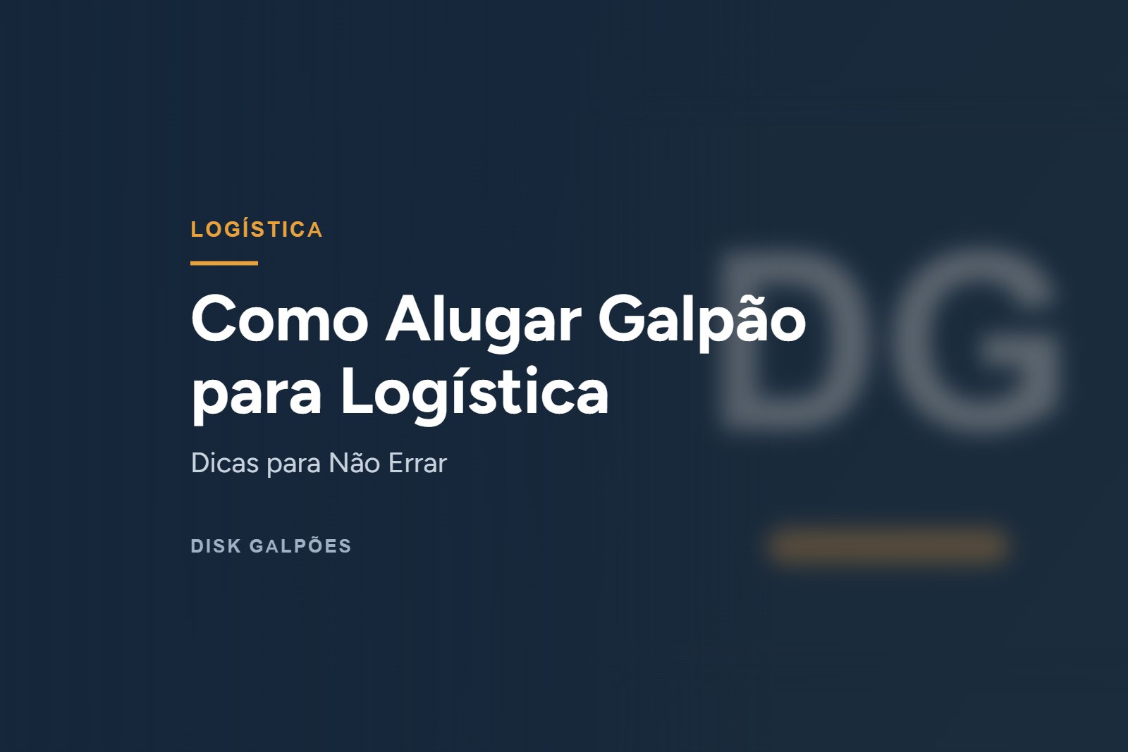Como Alugar Galpão para Logística — Dicas para Não Errar — Disk Galpões