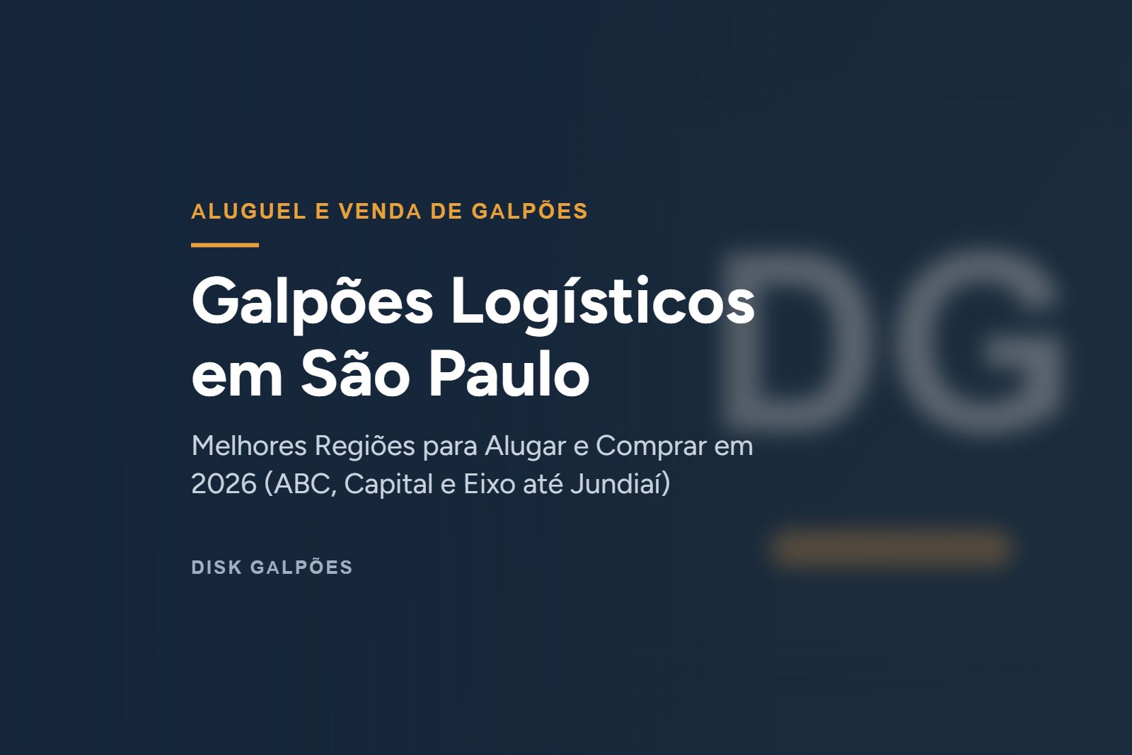 Galpões Logísticos em São Paulo: Melhores Regiões para Alugar e Comprar em 2026 (ABC, Capital e Eixo até Jundiaí) — Disk Galpões