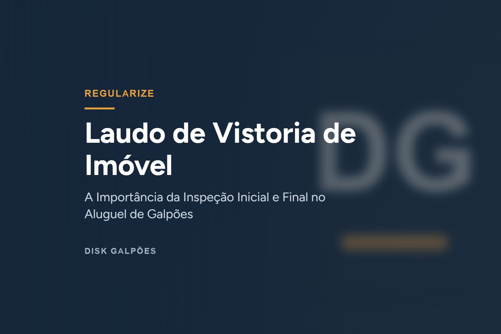 Laudo de Vistoria de Imóvel — A Importância da Inspeção Inicial e Final no Aluguel de Galpões — Disk Galpões