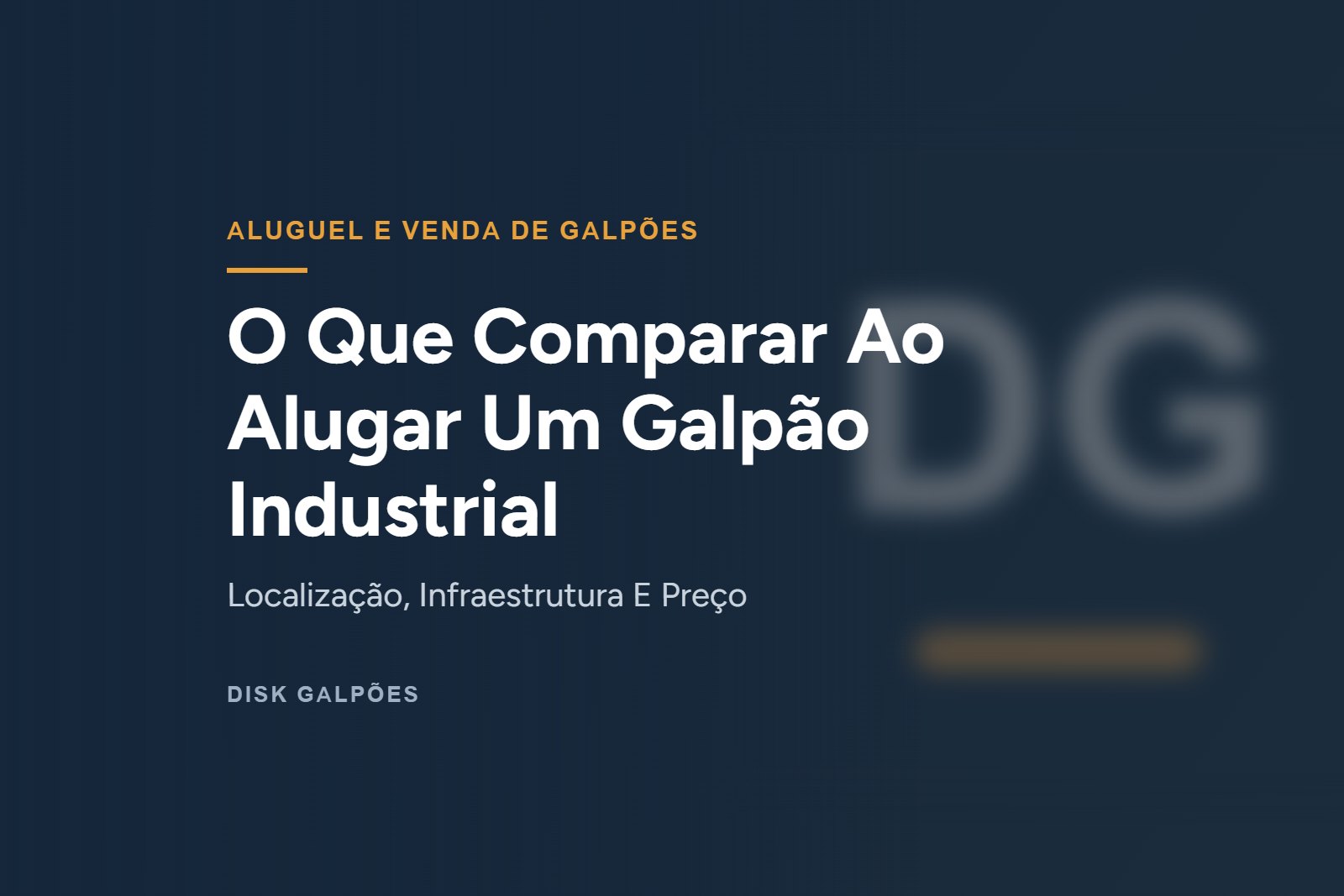 O Que Comparar Ao Alugar Um Galpão Industrial — Localização, Infraestrutura E Preço — Disk Galpões