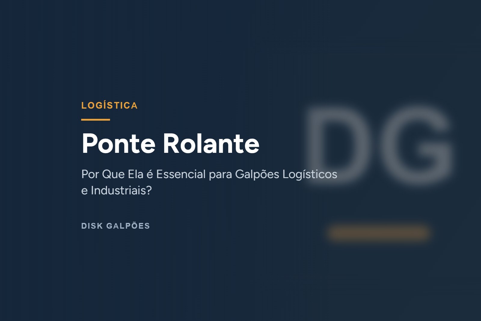 Ponte Rolante — Por Que Ela é Essencial para Galpões Logísticos e Industriais? — Disk Galpões