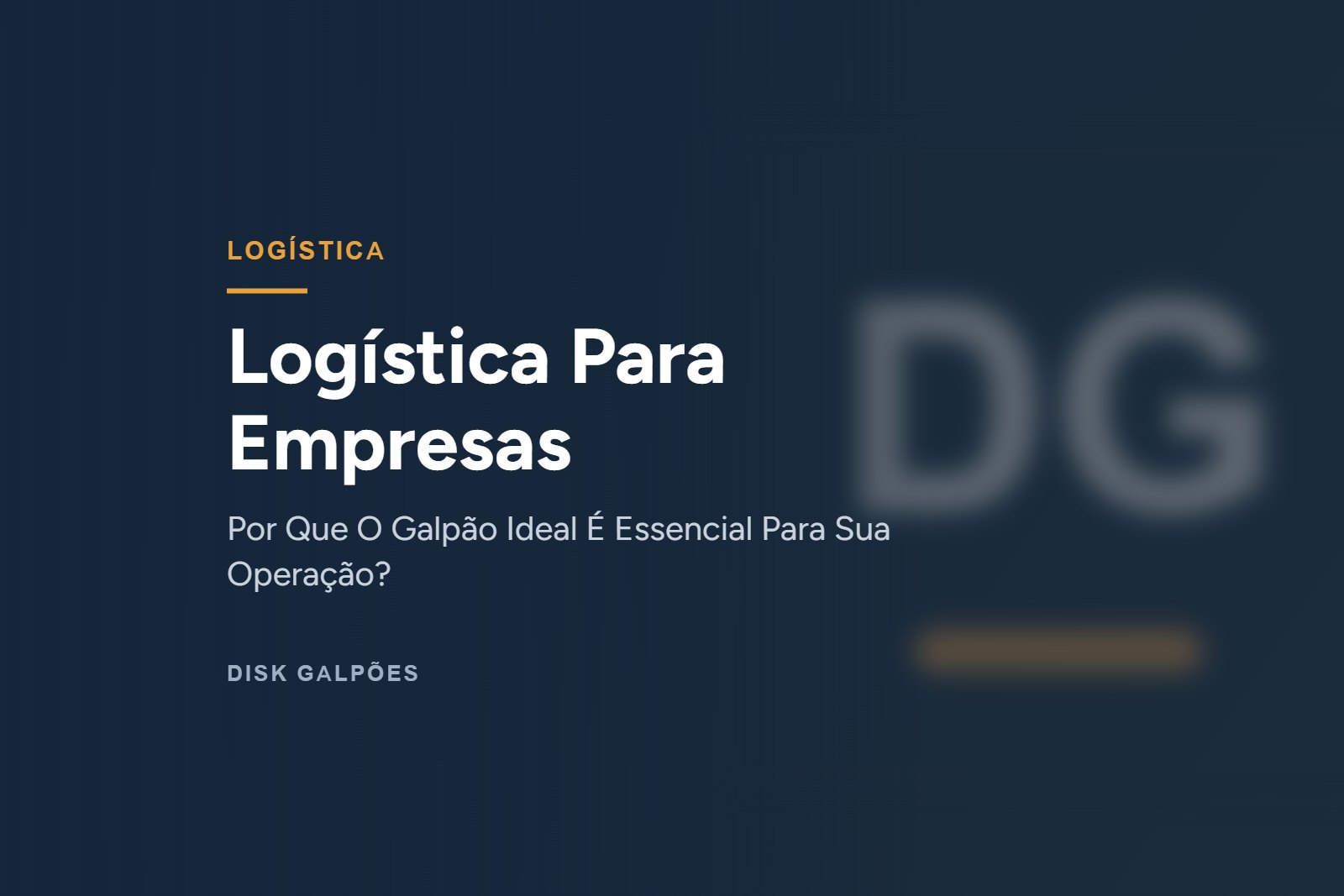 Logística Para Empresas — Por Que O Galpão Ideal É Essencial Para Sua Operação? — Disk Galpões