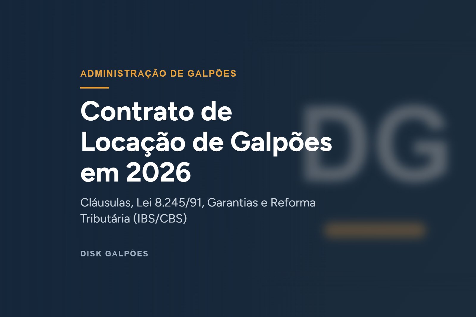 Contrato de Locação de Galpões em 2026: Cláusulas, Lei 8.245/91, Garantias e Reforma Tributária (IBS/CBS) — Disk Galpões